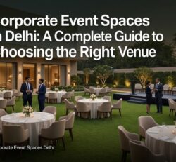 Corporate Event Spaces in Delhi A Complete Guide to Choosing the Right Venue